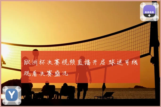 欧洲杯决赛视频直播开启 球迷可线观看决赛盛况