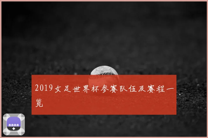 2019女足世界杯参赛队伍及赛程一览