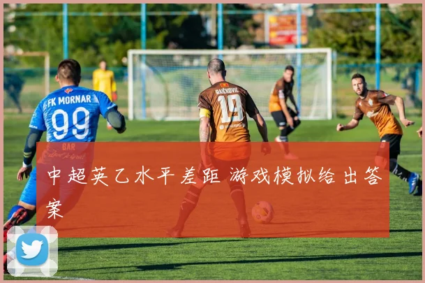中超英乙水平差距 游戏模拟给出答案