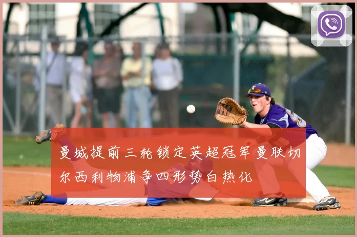 曼城提前三轮锁定英超冠军曼联切尔西利物浦争四形势白热化