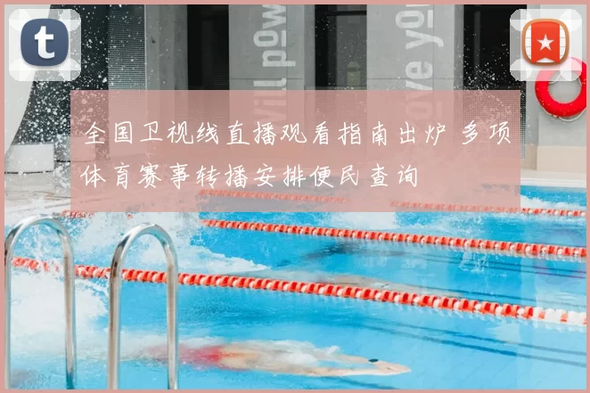 全国卫视线直播观看指南出炉 多项体育赛事转播安排便民查询