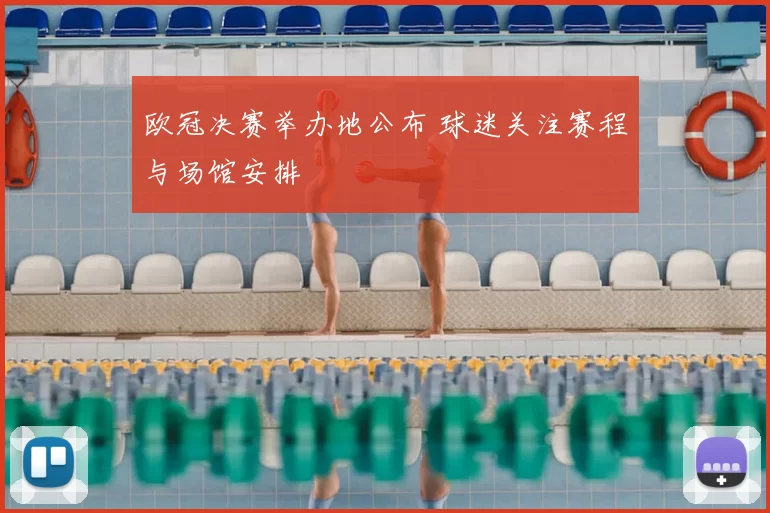 欧冠决赛举办地公布 球迷关注赛程与场馆安排