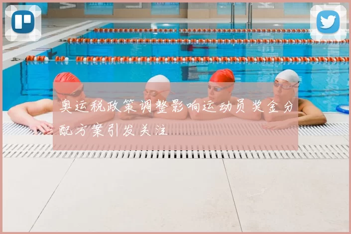 奥运税政策调整影响运动员奖金分配方案引发关注