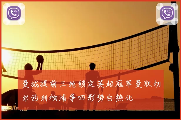 曼城提前三轮锁定英超冠军曼联切尔西利物浦争四形势白热化