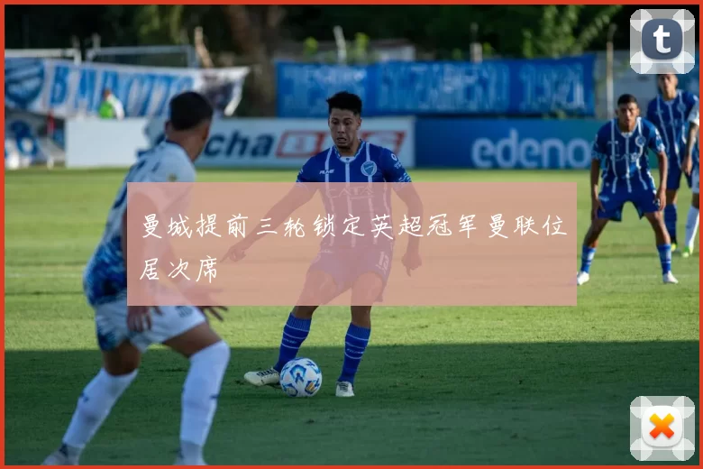 曼城提前三轮锁定英超冠军曼联位居次席